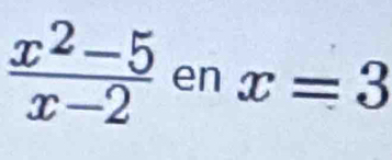  (x^2-5)/x-2  en x=3