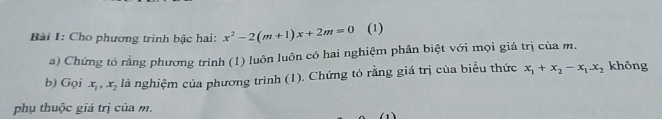 Cho phương trình bậc hai: x^2-2(m+1)x+2m=0 (1)
a) Chứng tỏ rằng phương trình (1) luôn luôn có hai nghiệm phân biệt với mọi giá trị của m.
b) Gọi x_1, x_2 là nghiệm của phương trình (1). Chứng tỏ rằng giá trị của biều thức x_1+x_2-x_1. x_2 không
phụ thuộc giá trị của m.