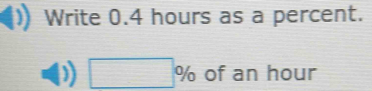 Write 0.4 hours as a percent.
□ % of an hour