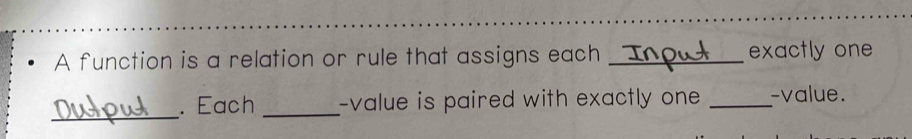 A function is a relation or rule that assigns each _exactly one 
_ 
. Each _-value is paired with exactly one _-value.