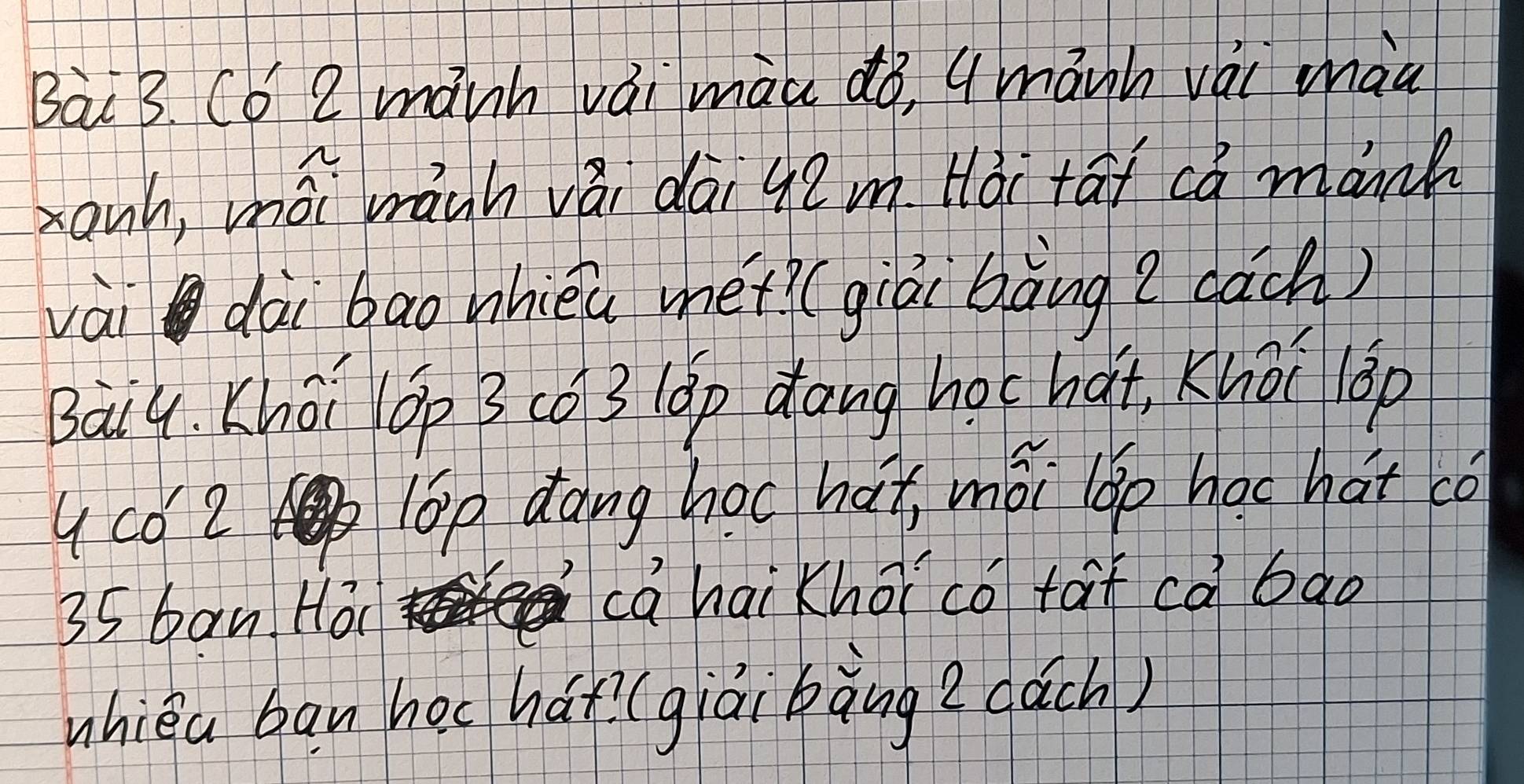 Có 2 mánh vái màu do, q mánh vái màu 
zanh, mái wáuh vǎi dāi 42 m. Hà tat ca mank 
vài dài bao whièa met (giài bàng ? cāch) 
Bai4. Khāi Op 3có 3 (óp dang hochàt, Kriā( lèp 
ucó 2 OA dang hac hax mói lǎo hoc hot co
35 ban Ho 
cahai Khoi có taf cà bao 
whièa ban hec hát (giài bàng 2 gách)