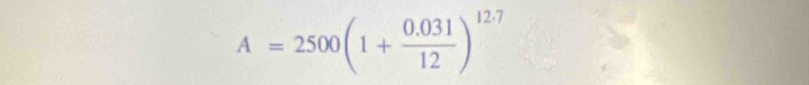 A=2500(1+ (0.031)/12 )^12.7