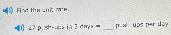 Find the unit rate.
27 push-ups in 3days=□ push-ups per day