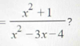 = (x^2+1)/x^2-3x-4  ?