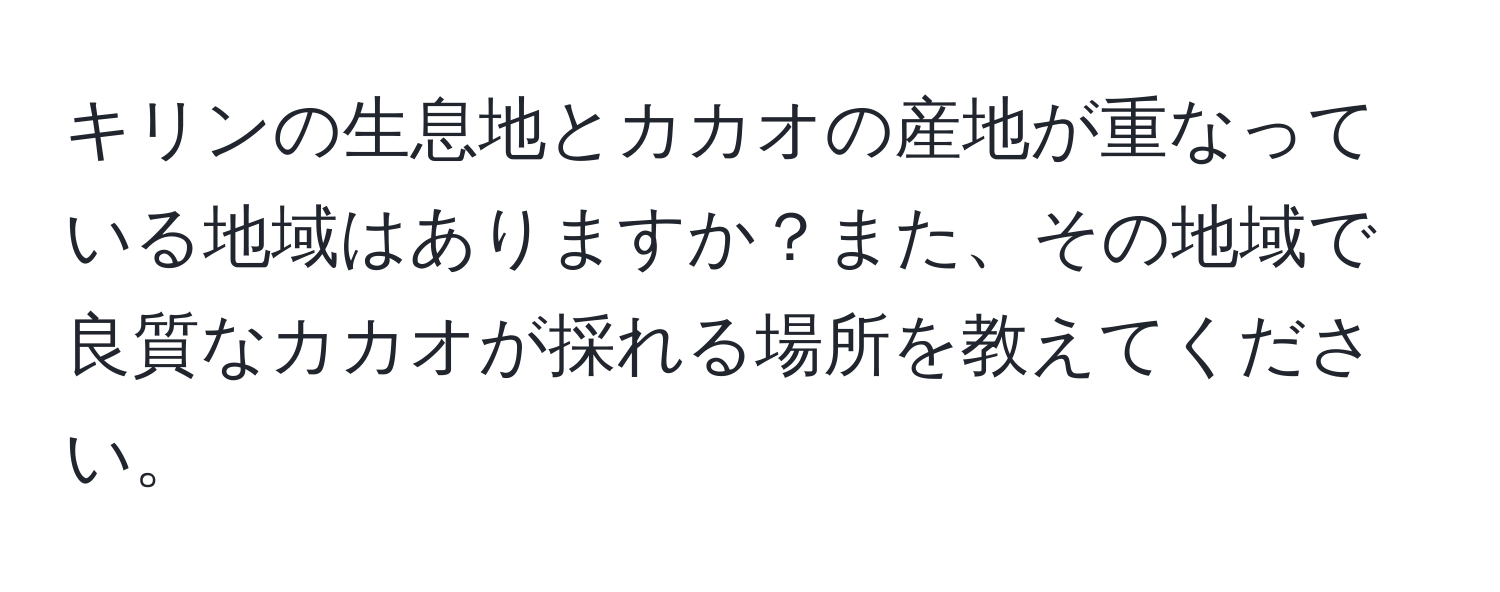 キリンの生息地とカカオの産地が重なっている地域はありますか？また、その地域で良質なカカオが採れる場所を教えてください。