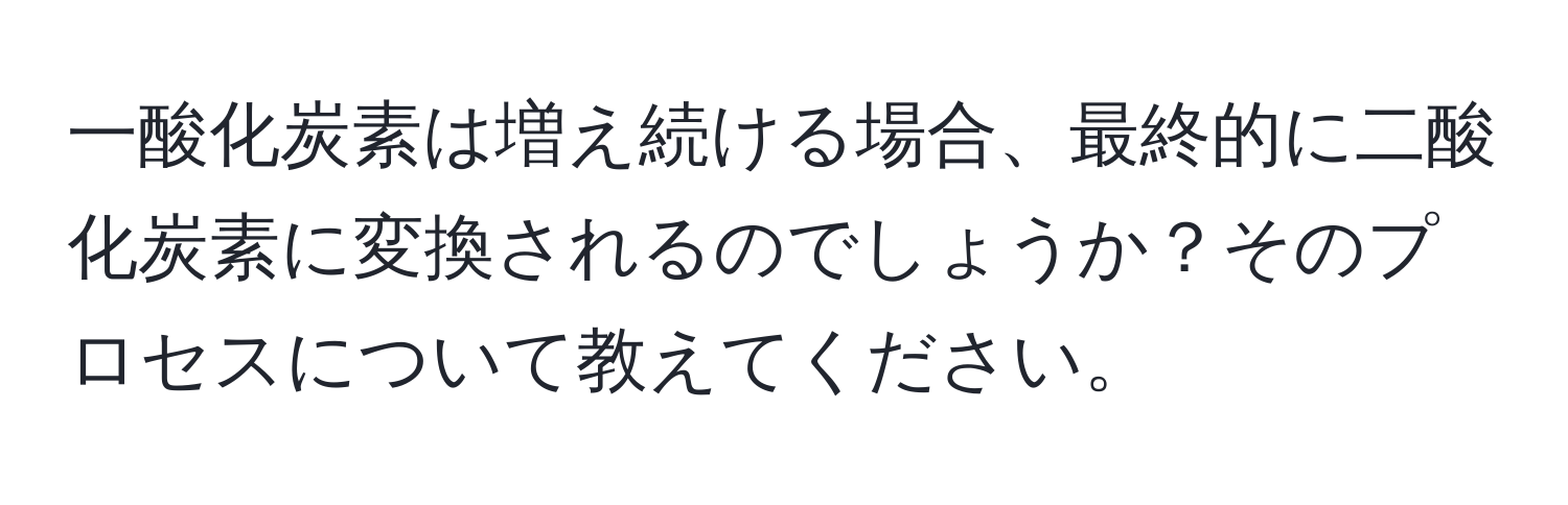 一酸化炭素は増え続ける場合、最終的に二酸化炭素に変換されるのでしょうか？そのプロセスについて教えてください。