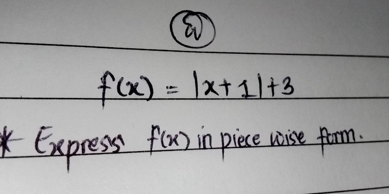 a
f(x)=|x+1|+3
Express f(x) in piece woise form.