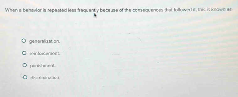 Solved: When a behavior is repeated less frequently because of the ...