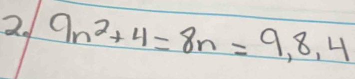 2 9n^2+4=8n=9,8,4