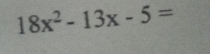 18x^2-13x-5=