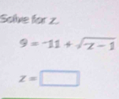 Solve for z
9=-11+sqrt(z-1)
z=□