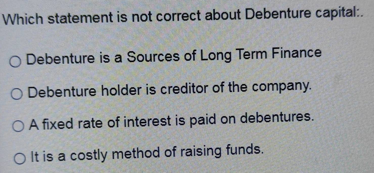 Solved: Which statement is not correct about Debenture capital ...