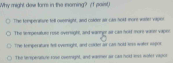 Solved: Why might dew form in the morning? (1 point) The temperature ...
