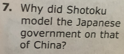 Why did Shotoku 
model the Japanese 
government on that 
of China?