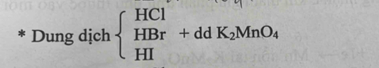 Dung dịch beginarrayl HCl HBr+ddK_2MnO_4 HIendarray.