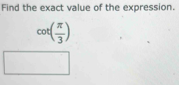 Find the exact value of the expression.
cot ( π /3 )