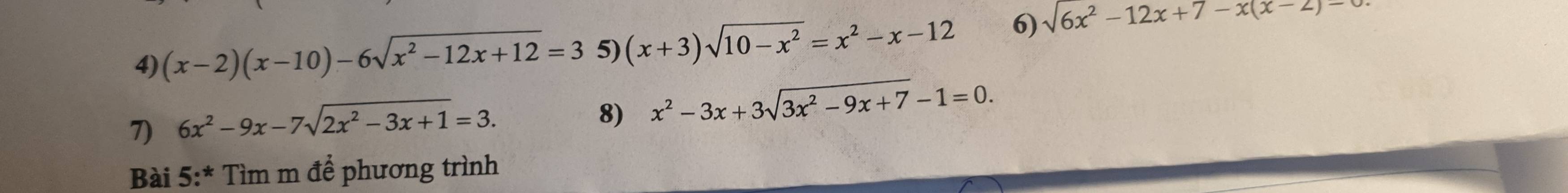 (x-2)(x-10)-6sqrt(x^2-12x+12)=3 5) (x+3)sqrt(10-x^2)=x^2-x-12 6) sqrt(6x^2-12x+7-x(x-2)-)
7) 6x^2-9x-7sqrt(2x^2-3x+1)=3. 
8) x^2-3x+3sqrt(3x^2-9x+7)-1=0. 
Bài 5:* Tìm m để phương trình