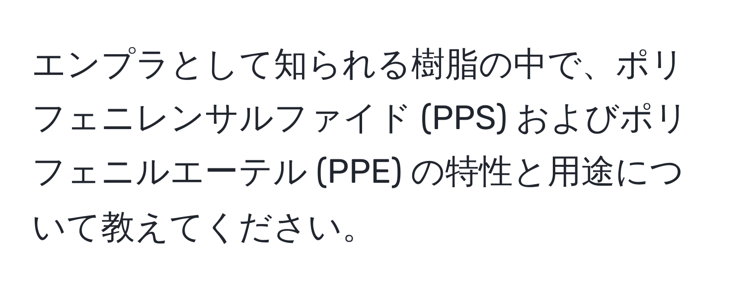 エンプラとして知られる樹脂の中で、ポリフェニレンサルファイド (PPS) およびポリフェニルエーテル (PPE) の特性と用途について教えてください。