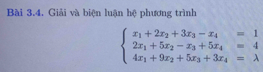 Giải và biện luận hệ phương trình
beginarrayl x_1+2x_2+3x_3-x_4=1 2x_1+5x_2-x_3+5x_4=4 4x_1+9x_2+5x_3+3x_4=lambda endarray.