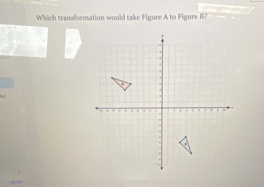 Which transformation would take Figure A to Figure B? 
[lyì 
Lug Cút