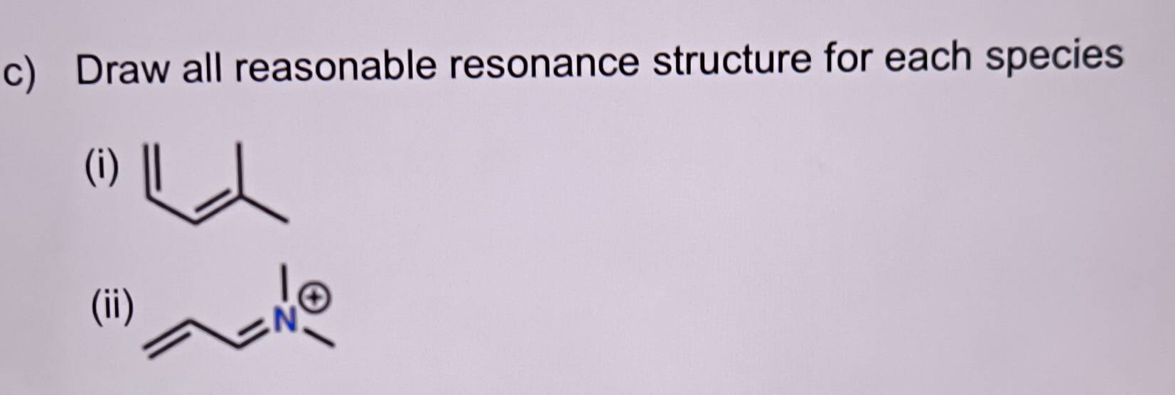 Draw all reasonable resonance structure for each species 
(i) 
(ii