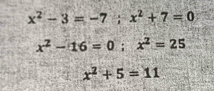 x^2-3=-7; x^2+7=0
x^2-16=0; x^2=25
x^2+5=11