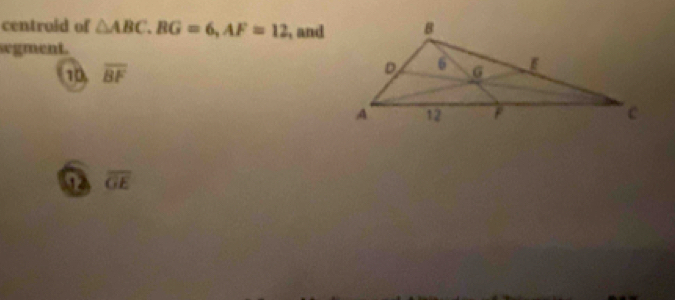 centroid of △ ABC. BG=6, AF=12 , and 
segment. 
10 overline BF
⑫ overline GE