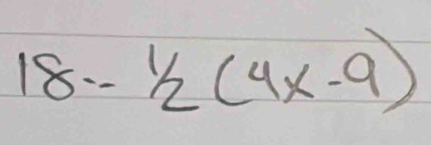 18-^1/_2(4x-9)