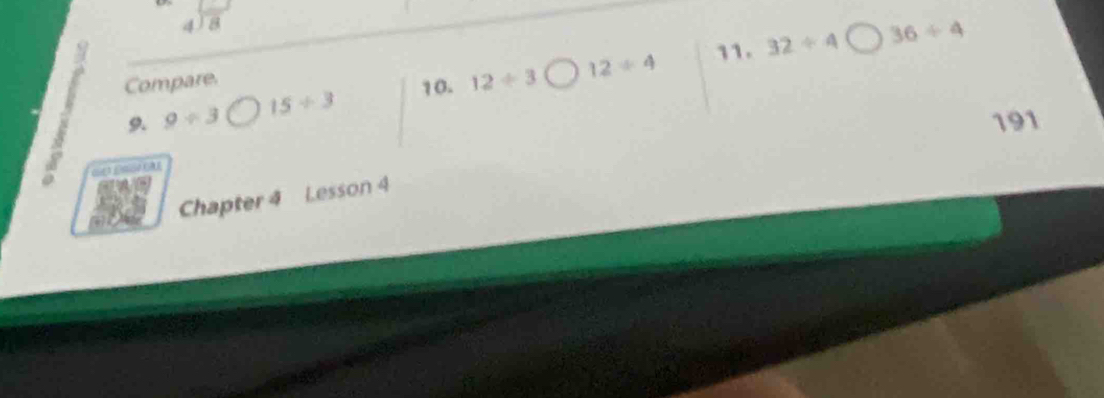 4 
4 
11. 
Compare. 
10. 12/ 3 12/ 4 32/ 4 36/ 4
9. 9/ 3 15/ 3
191 
G 
Chapter 4 Lesson 4