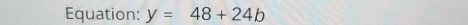 Equation: y=48+24b