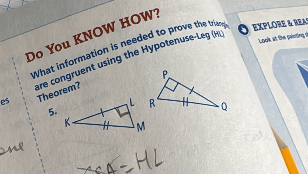 Do You KNOW HOW? 
What information is needed to prove the triang 
O EXPLORE & REA 
are congruent using the Hypotenuse-Leg (H 
Look at the painting s 
es Theorem? 
5.