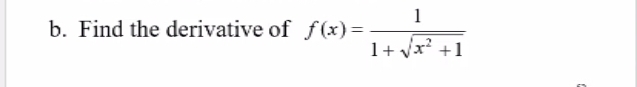 Find the derivative of f(x)= 1/1+sqrt(x^2+1) 