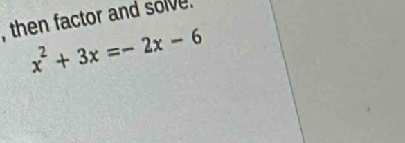 then factor and solve .
x^2+3x=-2x-6