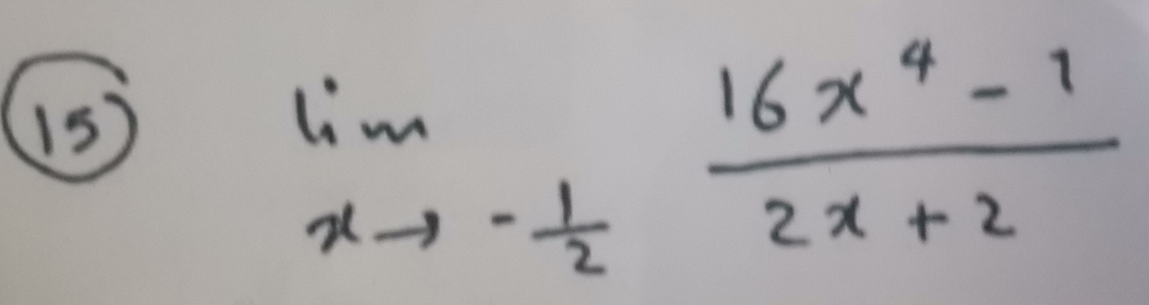 15
limlimits _xto - 1/2  (16x^4-1)/2x+2 