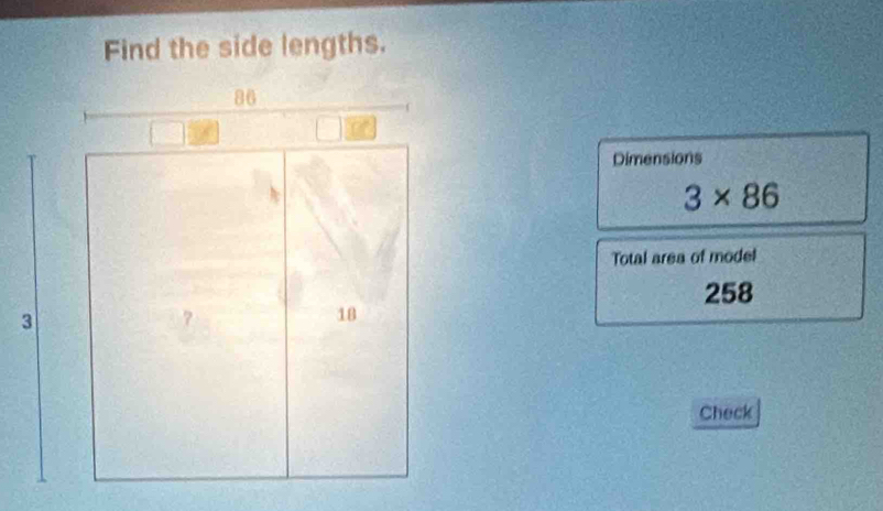 Find the side lengths.
86
Dimensions
3* 86
Total area of model
258
3
?
18
Check