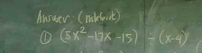 Answer (nole(ock) 
① (5x^2-17x-15)/ (x-4)