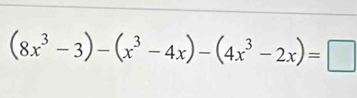 (8x^3-3)-(x^3-4x)-(4x^3-2x)=□