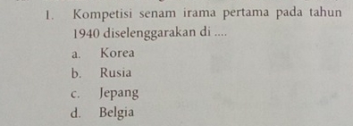 Kompetisi senam irama pertama pada tahun
1940 diselenggarakan di ....
a. Korea
b. Rusia
c. Jepang
d. Belgia