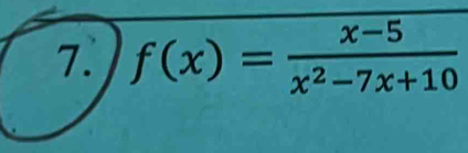 f(x)= (x-5)/x^2-7x+10 