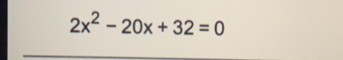 2x^2-20x+32=0