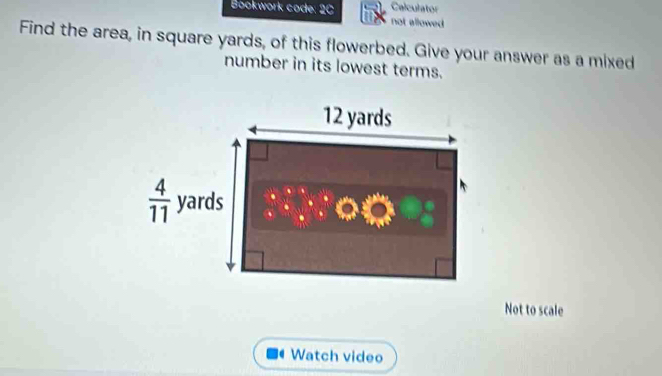 Bookwork code: 2C Calculator not allowed 
Find the area, in square yards, of this flowerbed. Give your answer as a mixed
number in its lowest terms.
Not to scale
Watch video