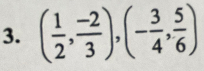 ( 1/2 , (-2)/3 ), (- 3/4 , 5/6 )