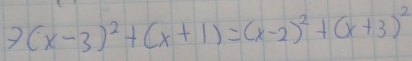 7(x-3)^2+(x+1)=(x-2)^2+(x+3)^2