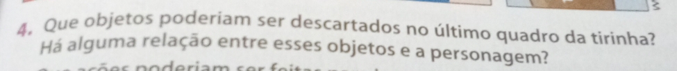 4, Que objetos poderiam ser descartados no último quadro da tirinha? 
Há alguma relação entre esses objetos e a personagem?