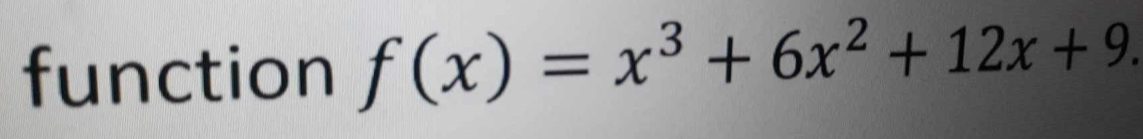 function f(x)=x^3+6x^2+12x+9.