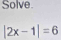 Solve.
|2x-1|=6