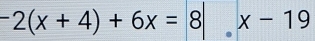 -2(x+4)+6x=8|x-19