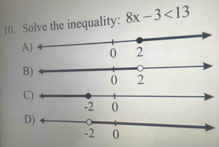 Solve the inequality: 8x-3<13</tex>
A)
B)
C)
D)