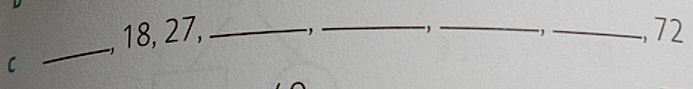 18, 27, _,_ __, 72
-1 
C