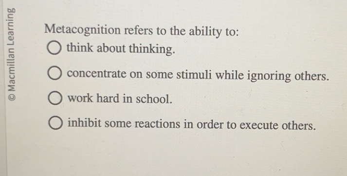 Solved: Metacognition refers to the ability to: 5 think about thinking ...